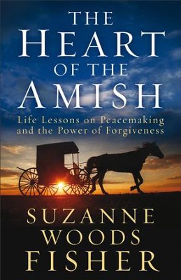 The Heart of the Amish: Life Lessons on Peacemaking and the Power of Forgiveness - eBook  -     By: Suzanne Woods Fisher
