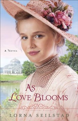 As Love Blooms (The Gregory Sisters Book #3): A Novel - eBook  -     By: Lorna Seilstad
