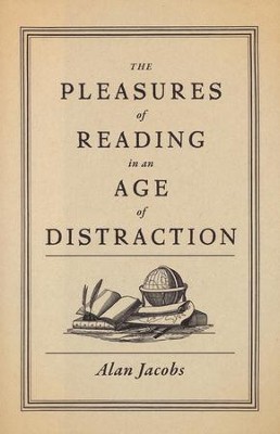The Pleasures of Reading in an Age of Distraction  -     By: Alan Jacobs
