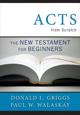 Acts from Scratch: The New Testament for Beginners - eBook  -     By: Donlad L. Griggs, Paul W. Walasky
