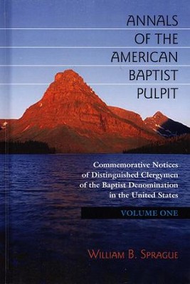Annals of the American Baptist Pulpit Volume 1  -     By: William B. Sprague
