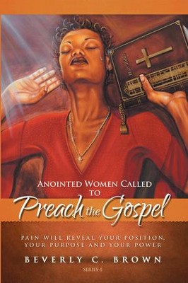 Anointed Women Called to Preach the Gospel: Pain will reveal your Position, your Purpose, and your Power. - eBook  -     By: Beverly Brown
