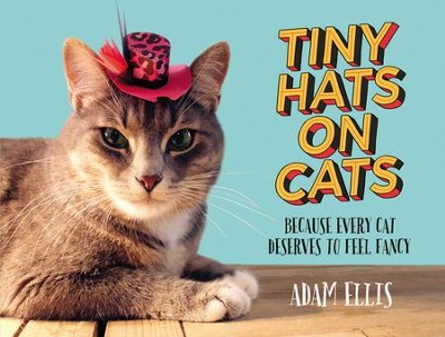 Tiny Hats on Cats: Because Every Cat Deserves to Feel Fancy - eBook  -     By: Adam Ellis
