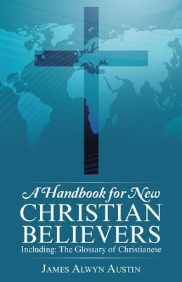 A Handbook for New Christian Believers: Including: The Glossary of Christianese - eBook  -     By: James Austin
