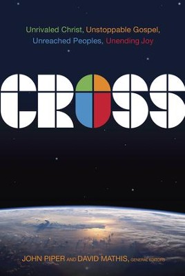 Cross: Unrivaled Christ, Unstoppable Gospel, Unreached Peoples, Unending Joy - eBook  -     By: John Piper, David Mathis
