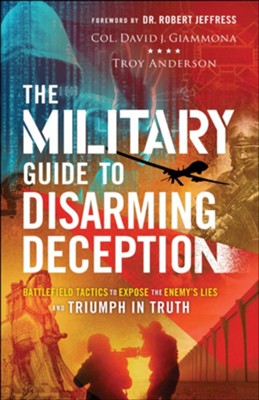 The Military Guide to Disarming Deception: Battlefield Tactics to Expose the Enemy's Lies and Triumph in Truth  -     By: Col. David J. Giammona, Troy Anderson
