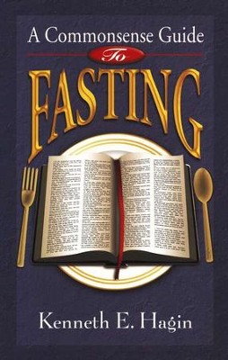 A Common Sense Guide to Fasting  -     By: Kenneth E. Hagin
