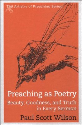 Preaching as Poetry: Beauty, Goodness, and Truth in Every Sermon  -     By: Paul Scott Wilson
