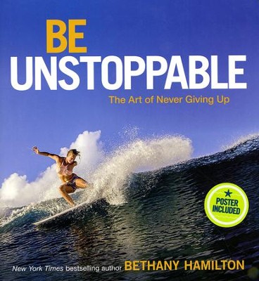 Be Unstoppable: The Art of Never Giving Up  -     By: Bethany Hamilton
