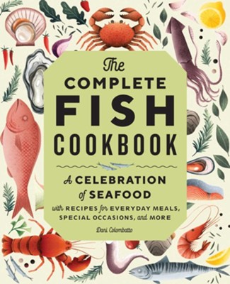 The Complete Fish Cookbook: A Celebration of Seafood with Recipes for ...