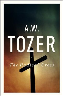 The Radical Cross: Living the Passion of Christ - eBook  -     By: A.W. Tozer, Ravi Zacharias
