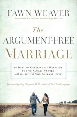 The Argument-Free Marriage: 28 Days to Creating the Marriage You've Always Wanted with the Spouse You Already Have - eBook  -     By: Fawn Weaver
