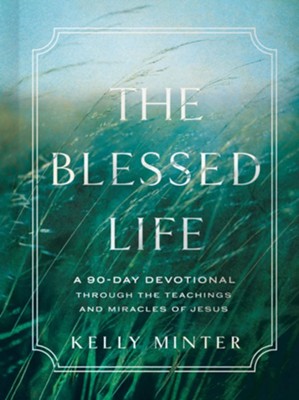 The Blessed Life: A 90-Day Devotional through the Teachings and Miracles of Jesus  -     By: Kelly Minter
