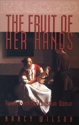 The Fruit of Her Hands: Respect and the Christian Woman   -     By: Nancy Wilson
