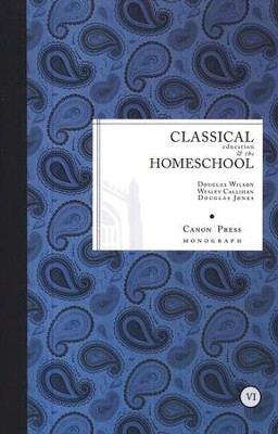 Classical Education & the Homeschool  -     By: Douglas Wilson, Wesley Callihan, Douglas Jones
