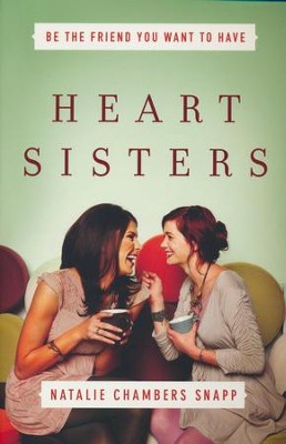 Heart Sisters: Being the Friend You Want to Have  -     By: Natalie Chambers Snapp
