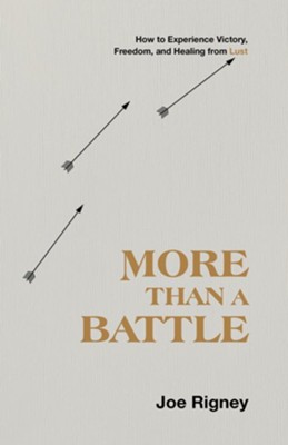 More Than a Battle: How to Experience Victory, Freedom, and Healing from Lust  -     By: Joe Rigney
