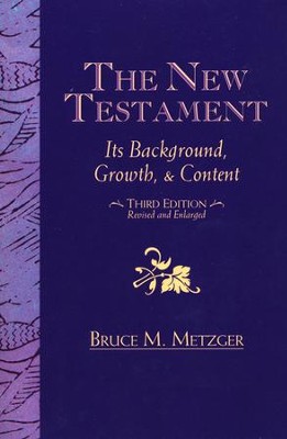 The New Testament: Its Background Growth and Content 3rd Edition  -     By: Bruce M. Metzger
