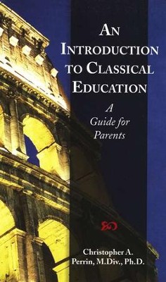 An Introduction to Classical Education: A Guide for Parents   -     By: Dr. Christopher Perrin
