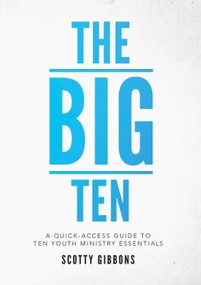 The Big Ten: A Quick-Access Guide to Ten Youth Ministry Essentials - eBook  -     By: Scotty Gibbons

