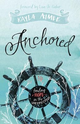Anchored: Finding Hope in the Unexpected - eBook  -     By: Kayla Aimee
