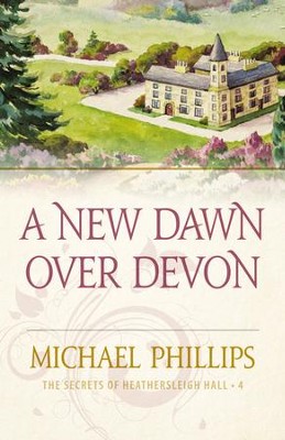 A New Dawn Over Devon (The Secrets of Heathersleigh Hall Book #4) - eBook  -     By: Michael Phillips
