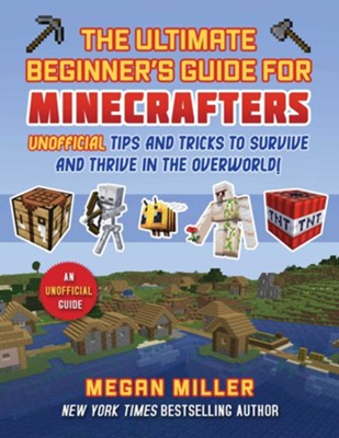 Ultimate Beginner's Guide For Minecrafters: Unofficial Tips And Tricks ...