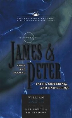 The Books of James & First and Second Peter: Faith, Suffering and Knowledge - Twenty-first Century Biblical Commentary  -     Edited By: Mal Couch, Ed Hindson
    By: William Baker
