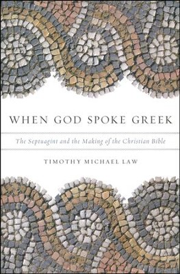When God Spoke Greek: The Septuagint and the Making of Western Civilization  -     By: Timothy Michael Law
