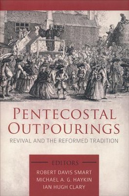 Pentecostal Outpourings: Revival and the Reformed Tradition  -     By: Robert Davis Smart, Michael A.G. Haykin, Ian Hugh Clary

