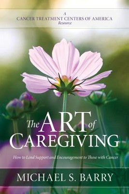 The Art of Caregiving: How to Lend Support and Encouragement to Those with Cancer - eBook  -     By: Michael S. Barry
