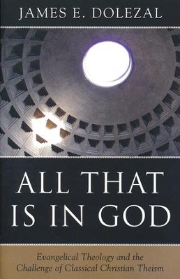All That Is in God: Evangelical Theology and the  Challenge of Classical Theism  -     By: James Dolezal

