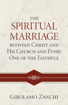 The Spiritual Marriage between Christ and His Church and Every One of the Faithful  -     By: Girolamo Zanchi
