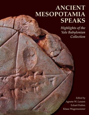 Ancient Mesopotamia Speaks: Highlights of the Yale Babylonian Collection  -     By: Agnete W. Lassen
