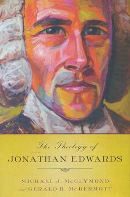 The Theology of Jonathan Edwards    -     By: Michael J. McClymond, Gerald R. McDermott
