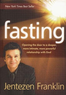 Fasting: Opening the Door to a Deeper, More Intimate, More Powerful Relationship with God  -     By: Jentezen Franklin 