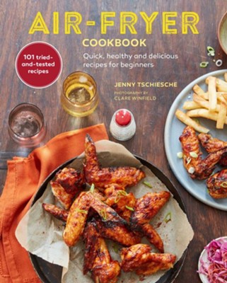 Air-fryer Cookbook  -     By: Jenny Tschiesche, Photographs by Clare Winfield
