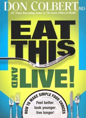Eat This--and Live! Simple Food Choices That Can Help You Feel Better, Look Younger, and Live Longer!         -     By: Don Colbert M.D.
