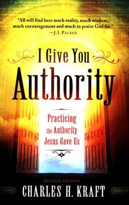 I Give You Authority: Practicing the Authority Jesus Gave Us, Revised and Updated Edition  -     By: Charles H. Kraft
