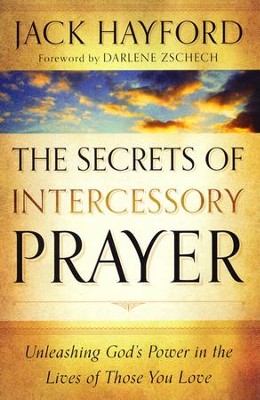 The Secrets of Intercessory Prayer: Unleashing God's Power in the Lives of Those You Love  -     By: Jack Hayford
