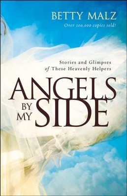 Angels by My Side: Stories and Glimpses of These Heavenly Helpers  -     By: Betty Malz
