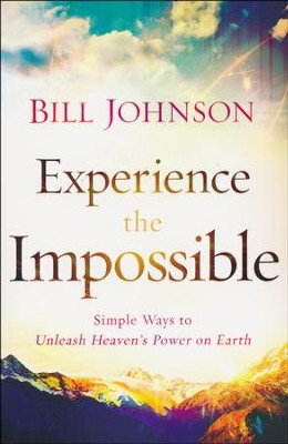 Experience the Impossible: Simple Ways to Unleash Heaven's Power on Earth  -     By: Bill Johnson
