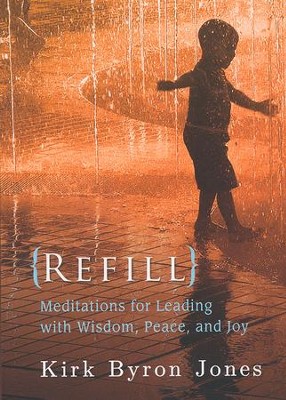 Refill: Meditations for Leading with Wisdom, Peace, and Joy  -     By: Kirk Byron Jones