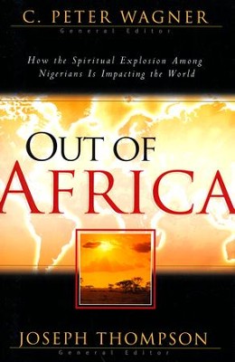 Out of Africa: How the Spiritual Explosion Among Nigerians is  Impacting the World  -     By: C. Peter Wagner, Joseph Thompson
