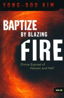 Baptize By Blazing Fire: Divine Expose? of Heaven and Hell  -     By: Kim Yong Doo
