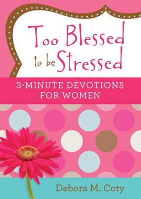 Too Blessed to be Stressed: 3-Minute Devotions for Women - eBook  -     By: Debora M. Coty
