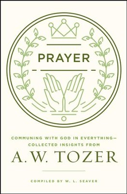 In Everything by Prayer: A. W. Tozer on Prayer - eBook  -     By: A.W. Tozer, William L. Seaver
