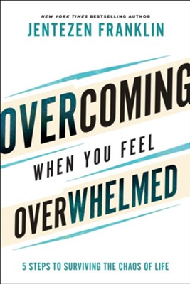Overcoming When You Feel Overwhelmed: 5 Steps to Surviving the Chaos of Life  -     By: Jentezen Franklin
