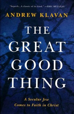 The Great Good Thing: A Secular Jew Comes to Faith in Christ  -     By: Andrew Klavan
