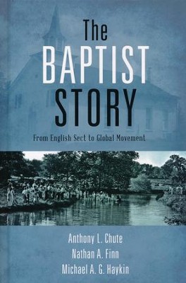 The Baptist Story: From English Sect to Global Movement - eBook  -     By: Anthony Chute, Nathan Finn, Michael A.G. Haykin
